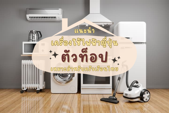 แนะนำเครื่องใช้ไฟฟ้าญี่ปุ่นตัวท็อป เหมาะสำหรับครัวเรือนไทย