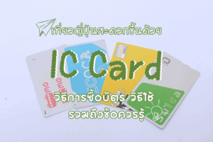 เที่ยวญี่ปุ่นสะดวกขึ้นด้วย IC Card: วิธีการซื้อบัตร วิธีใช้ รวมถึงข้อควรรู้